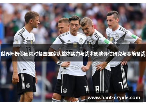 世界杯伤停因素对各国国家队整体实力与战术影响评估研究与赛前备战 世界杯伤停因素对各国国家队整体实力与战术影响评估研究与赛前备战