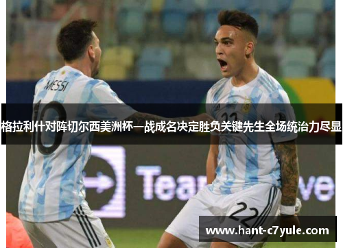 格拉利什对阵切尔西美洲杯一战成名决定胜负关键先生全场统治力尽显 格拉利什对阵切尔西美洲杯一战成名决定胜负关键先生全场统治力尽显